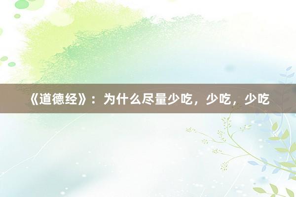《道德经》：为什么尽量少吃，少吃，少吃
