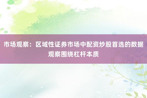 市场观察:区域性证券市场中配资炒股首选的数据观察围绕杠杆本质