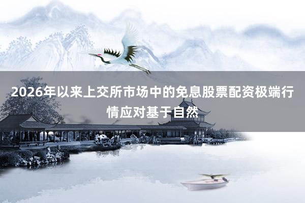 2026年以来上交所市场中的免息股票配资极端行情应对基于自然