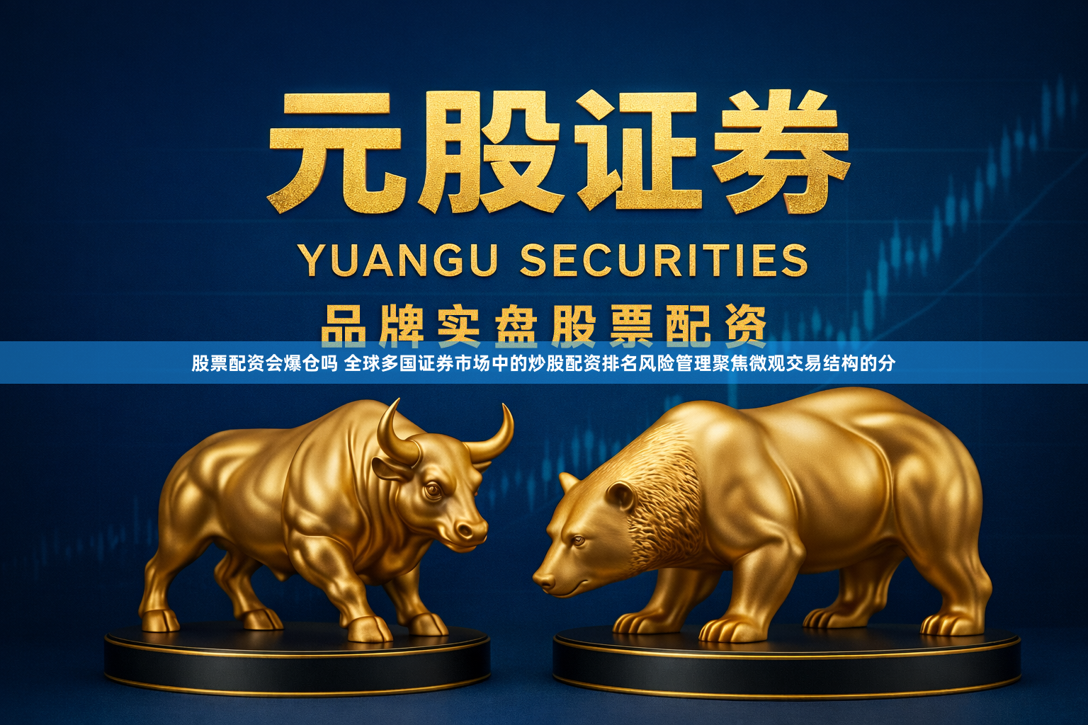 股票配资会爆仓吗 全球多国证券市场中的炒股配资排名风险管理聚焦微观交易结构的分