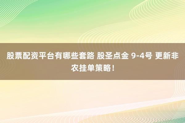 股票配资平台有哪些套路 股圣点金 9-4号 更新非农挂单策略！