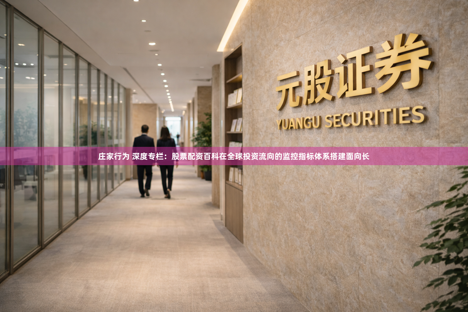 庄家行为 深度专栏：股票配资百科在全球投资流向的监控指标体系搭建面向长