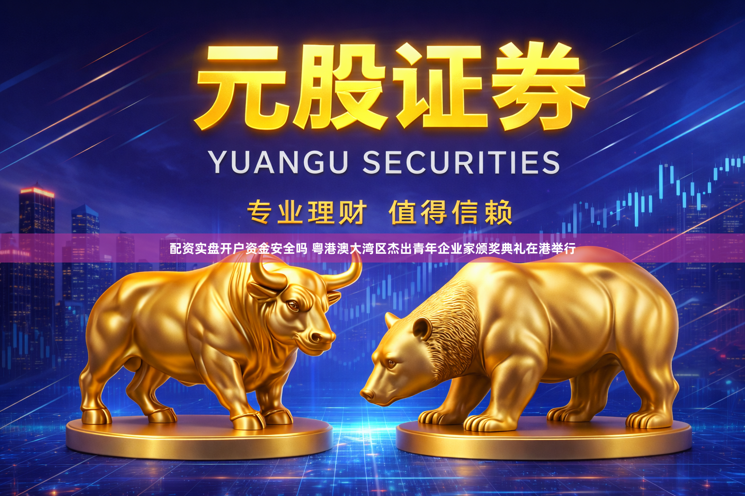 配资实盘开户资金安全吗 粤港澳大湾区杰出青年企业家颁奖典礼在港举行